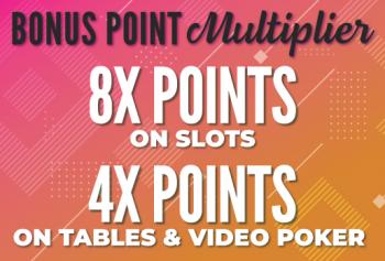 bonus point multiplier 8X Points on slots 4x points on tables and video poker