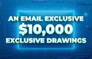 $10,000 Email Exclusive Drawing